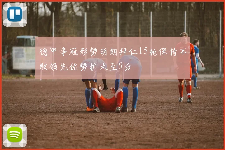 德甲争冠形势明朗拜仁15轮保持不败领先优势扩大至9分